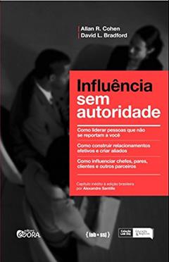 Influência sem autoridade: Como liderar pessoas que não se reportam a você - Como construir relacionamentos efetivos e criar aliados. Como influenciar chefes, clientes e outros parceiros, do autor Allan R. Cohen; David L. Bradford