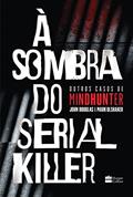 Ler À sombra do serial killer | Outros casos de Mindhunter, do autor John Douglas; Mark Olshaker