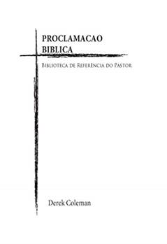 Proclamacao Biblica: Biblioteca de Referencia do Pastor, do autor Derek Coleman