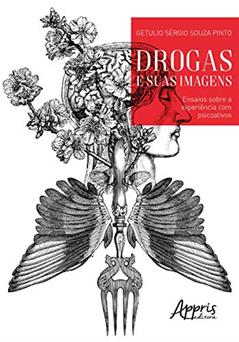 Drogas e suas imagens: ensaios sobre a experiência com psicoativos, do autor Getulio Sérgio Souza Pinto