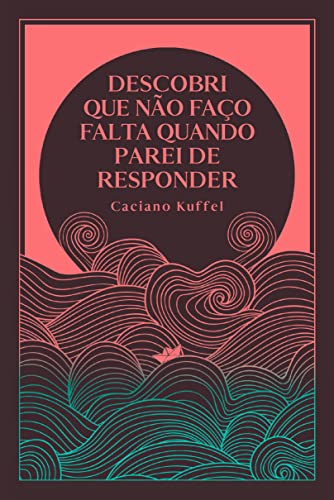 Ler Descobri que não faço falta quando parei de responder, do autor Caciano Kuffel