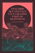 Ler Descobri que não faço falta quando parei de responder, do autor Caciano Kuffel Ler Descobri que não faço falta quando parei de responder, do autor Caciano Kuffel
