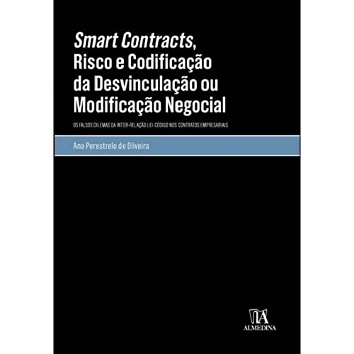 Ler Smart Contracts, Risco e Codificação da Desvinculação ou Modificação Negocial: os Falsos Dilemas da Inter-relação Lei-código nos Contratos Empresariais, do autor Ana Perestrelo de Oliveira