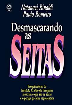 Desmascarando as Seitas: Pesquisadores do Instituto Cristão de Pesquisas mostram o que são as Seitas e o Perigo que elas Representam, do autor Natanael Rinaldi; Paulo Romeiro