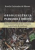 Ler Obsolescência Planejada E Direito: (in)sustentabilidade Do Consumo à Produção De Resíduos, do autor Kamila Guimarães De Moraes