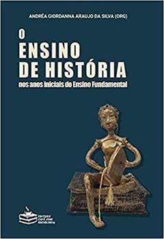 O ensino de História nos anos iniciais do Ensino Fundamental, do autor Andréa Giordanna Araujo da Silva (Org.)