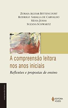 A compreensão leitora nos anos iniciais: Reflexões e propostas de ensino, do autor Suzana Schwartz; Zoraia Aguiar Bittencourt; Rodrigo Saballa de Carvalho; Sílvia Juhas