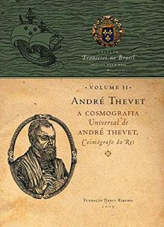 André Thevet: a Cosmografia Universal de André Thevet, Cosmógrafo do rei (Volume 2), do autor Fundação Darcy Ribeiro