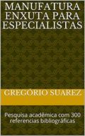 Ler Manufatura Enxuta para Especialistas : Pesquisa acadêmica com 300 referencias bibliográficas, do autor Gregório Suarez Ler Manufatura Enxuta para Especialistas : Pesquisa acadêmica com 300 referencias bibliográficas, do autor Gregório Suarez