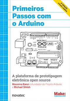 Primeiros Passos com o Arduino: A Plataforma de Prototipagem Eletrônica Open Source, do autor Massimo Banzi; Michael Shiloh
