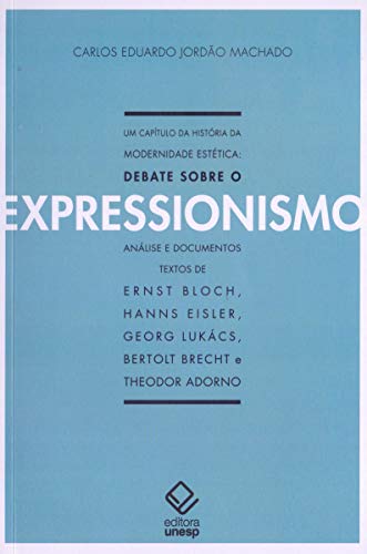 Um capítulo da história da modernidade estética - 2ª edição: Debate sobre o expressionismo, do autor Carlos Eduardo Jordao Machado