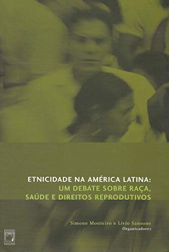 Ler Etnicidade na América Latina: um debate sobre raça, saúde e direitos reprodutivos, do autor Simone Monteiro; Livio Sansone