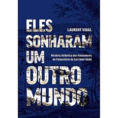Eles Sonharam um Outro Mundo: História Atlântica dos Fundadores do Falanstério do Saí (1841-1846) (Volume 1), do autor Laurent Vidal