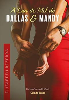 A Lua de Mel de Dallas & Mandy: Um romance da Série Céu do Texas - 1.5, do autor Elizabeth Bezerra