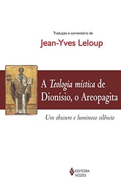 Teologia mística de Dionísio, o Areopagita: Um obscuro e luminoso silêncio, do autor Jean-Yves Leloup