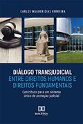 Ler Diálogo Transjudicial entre Direitos Humanos e Direitos Fundamentais: contributo para um sistema único de proteção judicial, do autor Carlos Wagner Dias Ferreira