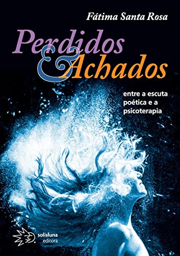 Ler Perdidos e Achados: Entre a Escuta Poética e a Psicoterapia, do autor Fátima Santa Rosa Ler Perdidos e Achados: Entre a Escuta Poética e a Psicoterapia, do autor Fátima Santa Rosa