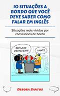 Ler 10 SITUAÇÕES QUE VOCÊ DEVE SABER COMO FALAR EM INGLÊS: SITUAÇÕES REAIS VIVIDAS POR COMISSÁRIOS DE BORDO, do autor Debora Santos Ler 10 SITUAÇÕES QUE VOCÊ DEVE SABER COMO FALAR EM INGLÊS: SITUAÇÕES REAIS VIVIDAS POR COMISSÁRIOS DE BORDO, do autor Debora Santos