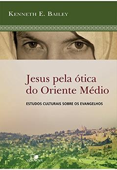 Jesus pela ótica do Oriente Médio, do autor Kenneth E. Bailey