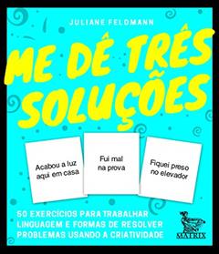 Me dê três soluções: 50 exercícios para trabalhar linguagem e formas de resolver problemas usando a criatividade, do autor Juliane Feldmann