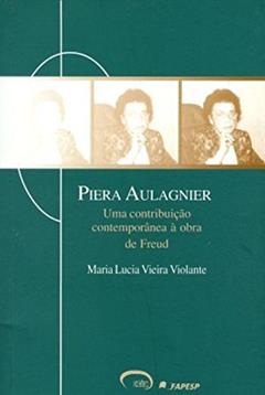 Piera Aulagnier: Uma Contribuiçao Contemporânea à Obra De Freud, do autor Maria Lucia Vieira Violante