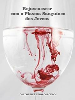 Rejuvenescer com o Plasma Sanguíneo dos Jovens, do autor CARLOS HERRERO CARCEDO