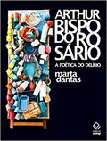 Ler Arthur Bispo do Rosário: A poética do delírio, do autor Marta Dantas