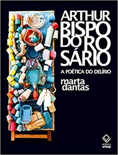 Arthur Bispo do Rosário: A poética do delírio, do autor Marta Dantas