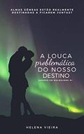 Ler A Louca Problemática do Nosso Destino (Amores em Melbourne Livro 1), do autor Helena Vieira