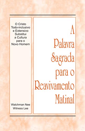 Ler A Palavra Sagrada para o Reavivamento Matinal - O Cristo Todo-inclusivo e Extensivo Substitui a Cultura para o Novo Homem, do autor Witness Lee