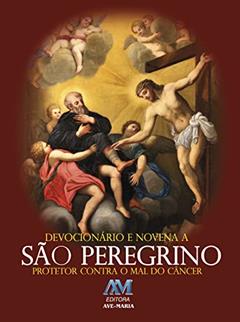 Devocionário e novena a São Peregrino: Protetor Contra o mal do Câncer, do autor Editora Ave-Maria