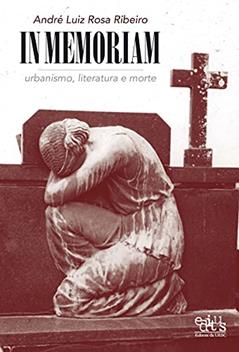 In Memoriam: Urbanismo, Literatura e Morte, do autor André Luiz Rosa Ribeiro