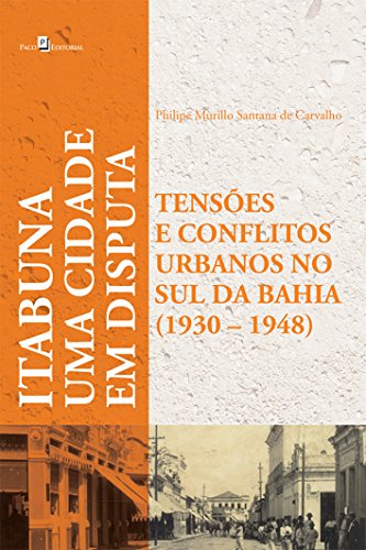 Ler Uma Cidade em Disputas. Tensões e Conflitos Urbanos em Itabuna (1930-1948), do autor Philipe Murillo Santana De Carvalho