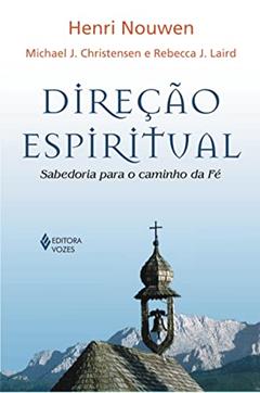 Direção Espiritual, do autor Henri J.M. Nouwen; Michael J. Christensen; Rebecca J. Laird