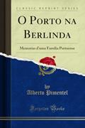 Ler O Porto na Berlinda: Memorias d'uma Familia Portuense (Classic Reprint), do autor Alberto Pimentel Ler O Porto na Berlinda: Memorias d'uma Familia Portuense (Classic Reprint), do autor Alberto Pimentel