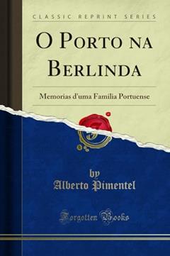 O Porto na Berlinda: Memorias d'uma Familia Portuense (Classic Reprint), do autor Alberto Pimentel
