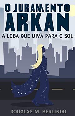 Ler O Juramento Arkan: A loba que uiva para o sol, do autor Douglas Marinho Berlindo Ler O Juramento Arkan: A loba que uiva para o sol, do autor Douglas Marinho Berlindo