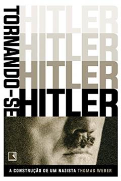 Tornando-se Hitler: A construção de um nazista, do autor Thomas Weber