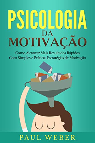 Ler Psicologia da Motivação: Como Alcançar Mais Resultados Rápidos Com Simples e Práticas Estratégias de Motivação, do autor Paul Weber Ler Psicologia da Motivação: Como Alcançar Mais Resultados Rápidos Com Simples e Práticas Estratégias de Motivação, do autor Paul Weber