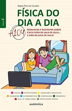 Física do dia a dia 2 - Mais 104 perguntas e respostas sobre Física fora da sala de aula... e uma na sala de aula!: Volume 2, do autor Regina Pinto de Carvalho