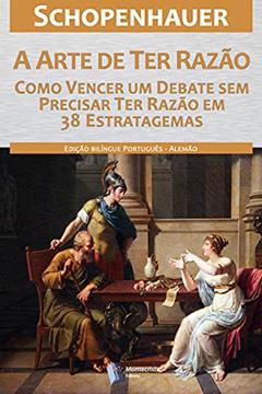 A Arte de ter Razão - 38 Estratagemas para Vencer um Debate Sem Precisar Ter Razão, do autor Arthur Schopenhauer