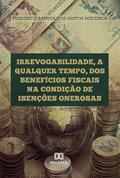 Ler Irrevogabilidade, a qualquer tempo, dos Benefícios Fiscais na condição de Isenções Onerosas, do autor Frederico Batista do Santos Medeiros Ler Irrevogabilidade, a qualquer tempo, dos Benefícios Fiscais na condição de Isenções Onerosas, do autor Frederico Batista do Santos Medeiros
