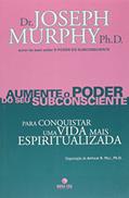 Ler Aumente O Poder Do Seu Subconsciente Para Conquistar Uma Vida Mais Espiritualizada - Volume 6, do autor Ph.D. Dr. Joseph Murphy Ler Aumente O Poder Do Seu Subconsciente Para Conquistar Uma Vida Mais Espiritualizada - Volume 6, do autor Ph.D. Dr. Joseph Murphy