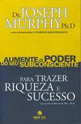Ler Aumente o Poder do Seu Subconsciente Para Trazer Riqueza e Sucesso - Volume 1, do autor Joseph Murphy Ler Aumente o Poder do Seu Subconsciente Para Trazer Riqueza e Sucesso - Volume 1, do autor Joseph Murphy