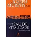 Ler Aumente o Poder do Seu Subconsciente Para Ter Saúde e Vitalidade - Volume 4, do autor Joseph Murphy