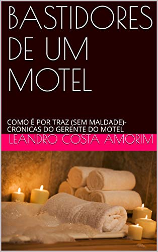 Ler BASTIDORES DE UM MOTEL: COMO É POR TRAZ (SEM MALDADE)- CRONICAS DO GERENTE DO MOTEL, do autor Leandro Costa Amorim