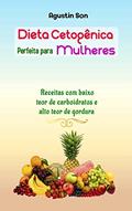 Ler Dieta Cetogênica Perfeita para Mulheres : Receitas com baixo teor de carboidratos e alto teor de gordura, do autor Agustin Son
