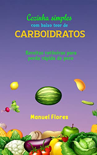 Ler Cozinha simples com baixo teor de carboidratos: Receitas cetônicas para perda rápida de peso, do autor Manuel Flores