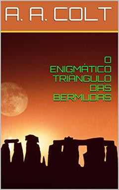 O ENIGMÁTICO TRIÂNGULO DAS BERMUDAS, do autor A.A. COLT