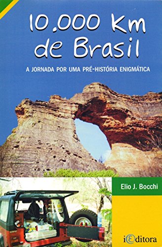 Ler 10.000 Km de Brasil. A Jornada por Uma Pré- História Enigmática, do autor Elio J. Bocchi